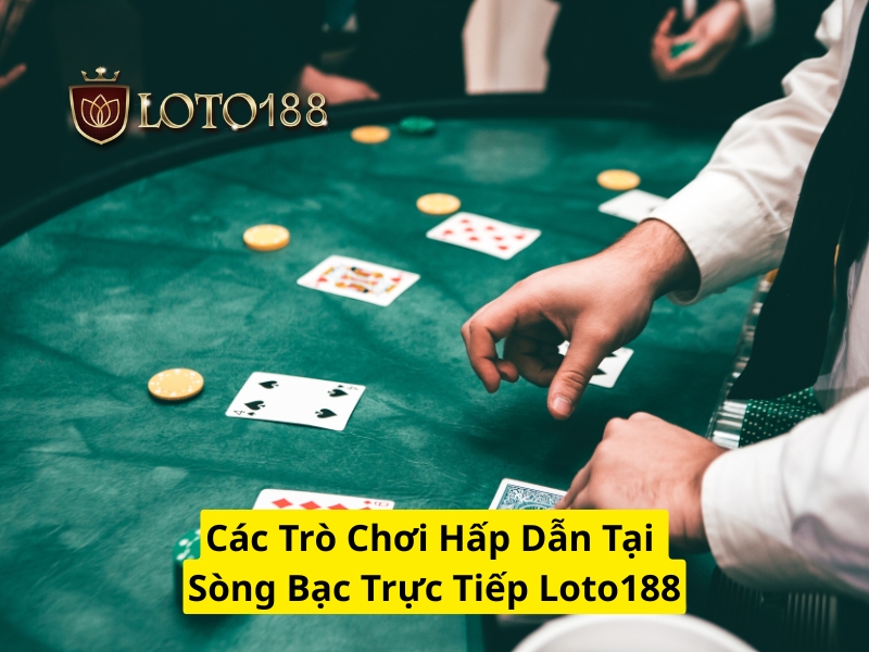 Các trò chơi hấp dẫn tại sòng bạc trực tiếp Loto188