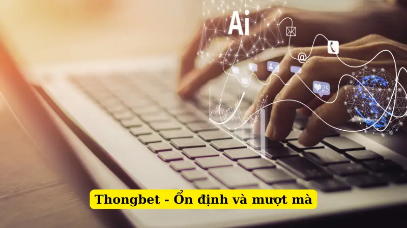Thongbet - Ổn định và mượt mà